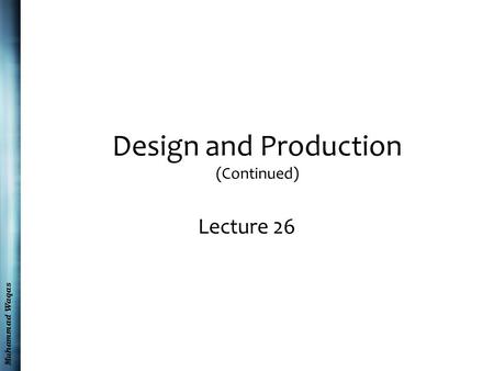 Muhammad Waqas Design and Production (Continued) Lecture 26.