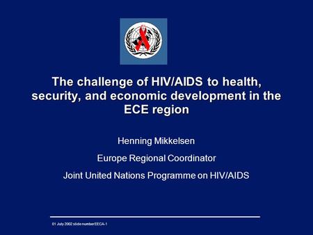 01 July 2002 slide number EECA-1 The challenge of HIV/AIDS to health, security, and economic development in the ECE region Henning Mikkelsen Europe Regional.