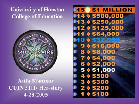 University of Houston College of Education Atifa Manzoor CUIN 3111/ Her-story 4-28-2005.