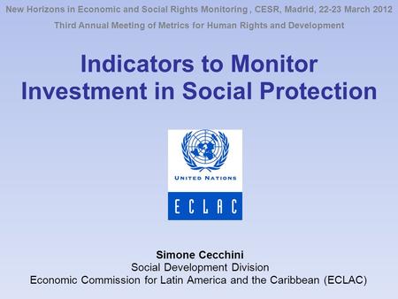 Indicators to Monitor Investment in Social Protection Simone Cecchini Social Development Division Economic Commission for Latin America and the Caribbean.