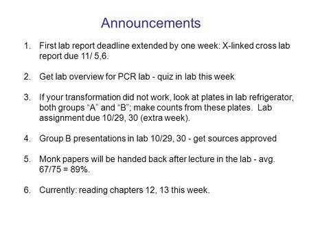Announcements First lab report deadline extended by one week: X-linked cross lab report due 11/ 5,6. Get lab overview for PCR lab - quiz in lab this week.