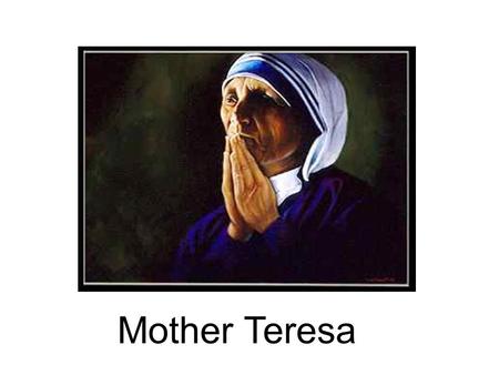 Mother Teresa. She was born in Yugoslavia [  ju:gəu`sla:vjə] in Europe in 1910.