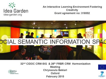 Idea-garden.org SOCIAL SEMANTIC INFORMATION SPACE An Interactive Learning Environment Fostering Creativity Grant agreement no: 318552 32 nd CIDOC CRM-SIG.