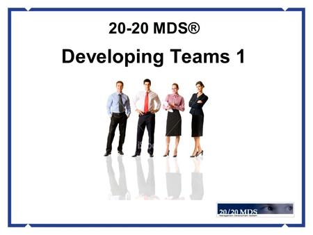 20-20 MDS® Developing Teams 1. Teams are a central part of today’s workplace … why? Developing Teams 1.