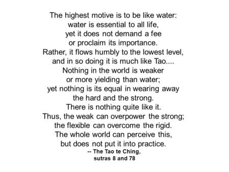 -- The Tao te Ching, sutras 8 and 78
