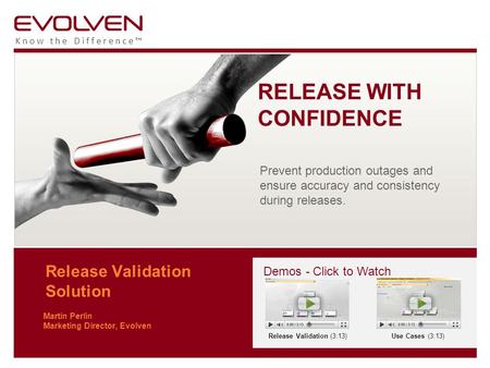 Know the Difference™ Release Validation Solution Martin Perlin Marketing Director, Evolven RELEASE WITH CONFIDENCE Prevent production outages and ensure.