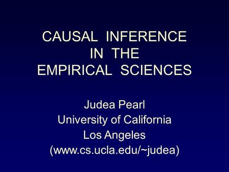 CAUSAL INFERENCE IN THE EMPIRICAL SCIENCES Judea Pearl University of California Los Angeles (www.cs.ucla.edu/~judea)