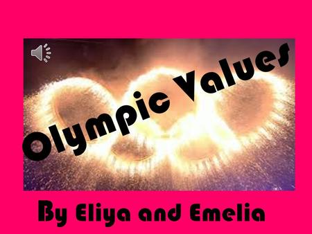 Olympic Values By Eliya and Emelia.