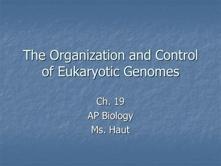 The Organization and Control of Eukaryotic Genomes Ch. 19 AP Biology Ms. Haut.