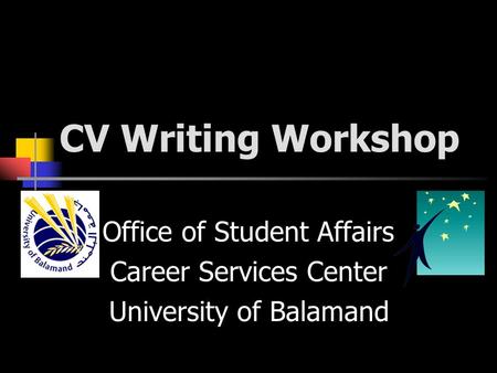 CV Writing Workshop Office of Student Affairs Career Services Center University of Balamand.