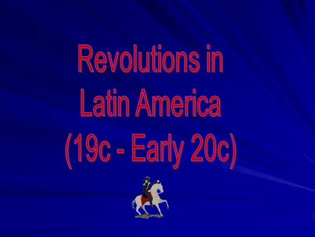 Revolutions in Latin America (19c - Early 20c).