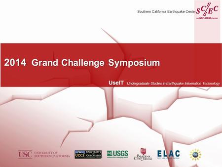 2014 Grand Challenge Symposium UseIT Undergraduate Studies in Earthquake Information Technology Southern California Earthquake Center.