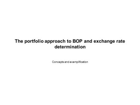 The portfolio approach to BOP and exchange rate determination Concepts and exemplification.
