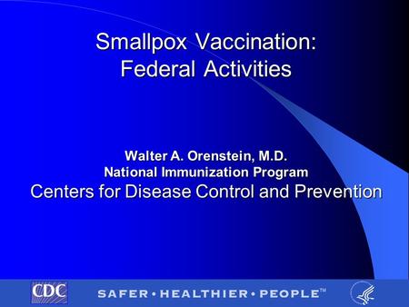 Smallpox Vaccination: Federal Activities Walter A. Orenstein, M.D. National Immunization Program Centers for Disease Control and Prevention.