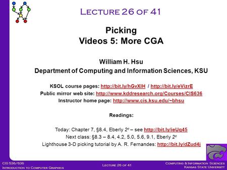 Computing & Information Sciences Kansas State University CIS 536/636 Introduction to Computer Graphics Lecture 26 of 41 William H. Hsu Department of Computing.