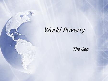 World Poverty The Gap. The scale of the problem  More than 1 billion people in the world live on less than one dollar a day.  Another 2.7 billion live.