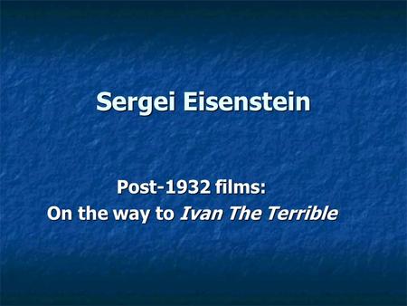 Sergei Eisenstein Post-1932 films: On the way to Ivan The Terrible.