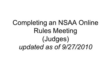 Completing an NSAA Online Rules Meeting (Judges) updated as of 9/27/2010.
