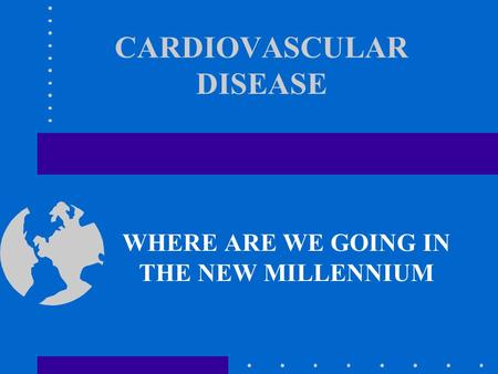 CARDIOVASCULAR DISEASE WHERE ARE WE GOING IN THE NEW MILLENNIUM.