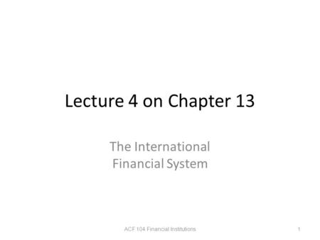 Lecture 4 on Chapter 13 The International Financial System