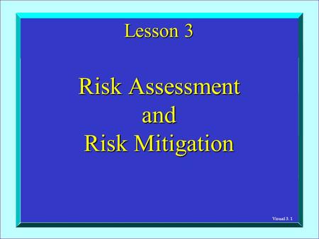 Visual 3. 1 Lesson 3 Risk Assessment and Risk Mitigation.