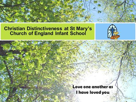 Christian Distinctiveness at St Mary’s Church of England Infant School Love one another as I have loved you.