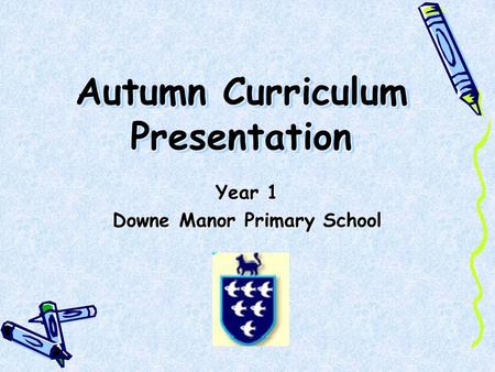 Autumn Curriculum Presentation Year 1 Downe Manor Primary School.