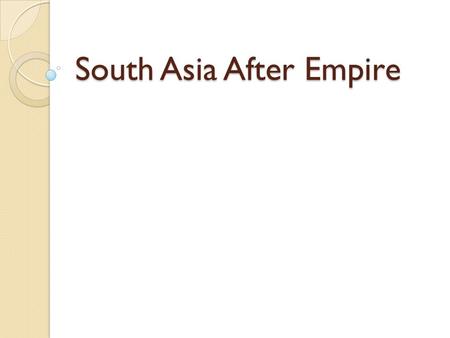 South Asia After Empire. Increasing Nationalism in India British had encouraged nationalism between the 2 religions to “divide and conquer” which made.