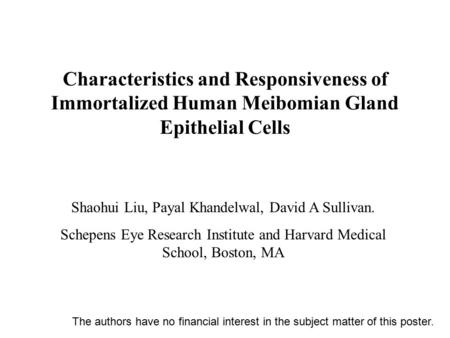 Characteristics and Responsiveness of Immortalized Human Meibomian Gland Epithelial Cells Shaohui Liu, Payal Khandelwal, David A Sullivan. Schepens Eye.