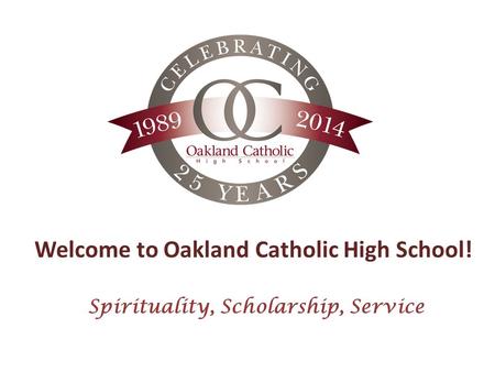 Welcome to Oakland Catholic High School! Spirituality, Scholarship, Service.