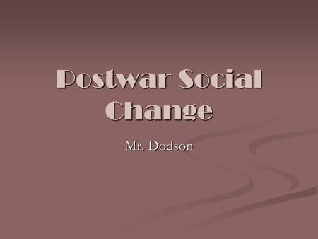 Postwar Social Change Mr. Dodson.