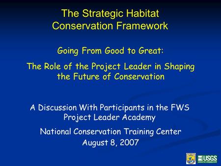 The Strategic Habitat Conservation Framework Going From Good to Great: The Role of the Project Leader in Shaping the Future of Conservation National Conservation.
