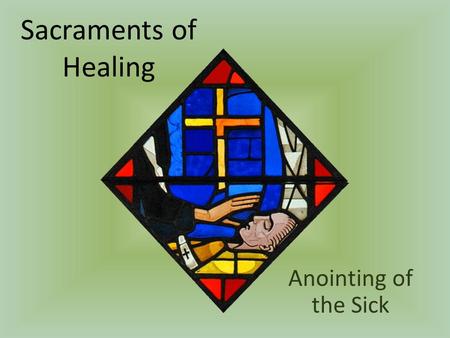 Sacraments of Healing Anointing of the Sick. Sacrament of Healing & Strength Gives spiritual healing and strength to a person who is seriously ill Bestows.