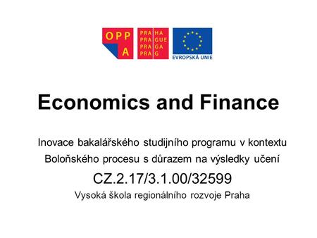 Economics and Finance Inovace bakalářského studijního programu v kontextu Boloňského procesu s důrazem na výsledky učení CZ.2.17/3.1.00/32599 Vysoká škola.