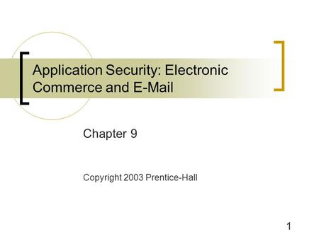 1 Application Security: Electronic Commerce and E-Mail Chapter 9 Copyright 2003 Prentice-Hall.