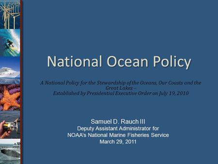 National Ocean Policy A National Policy for the Stewardship of the Oceans, Our Coasts and the Great Lakes – Established by Presidential Executive Order.