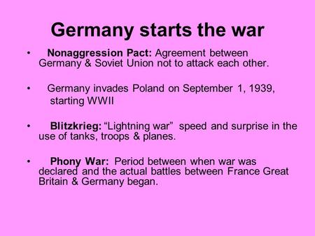 Germany starts the war Nonaggression Pact: Agreement between Germany & Soviet Union not to attack each other. Germany invades Poland on September 1,