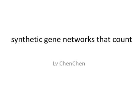 Synthetic gene networks that count Lv ChenChen. A counter!! A counter is a key component in digital circuits and computing that retains memory of events.