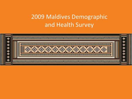 2009 Maldives Demographic and Health Survey. The 2009 Maldives Demographic and Health Survey (MDHS) is the first DHS conducted in Maldives. The MDHS was.