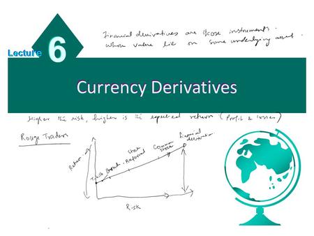 Currency Derivatives 6 6 Lectu re. Chapter Objectives To explain how forward contracts are used for hedging based on anticipated exchange rate movements;