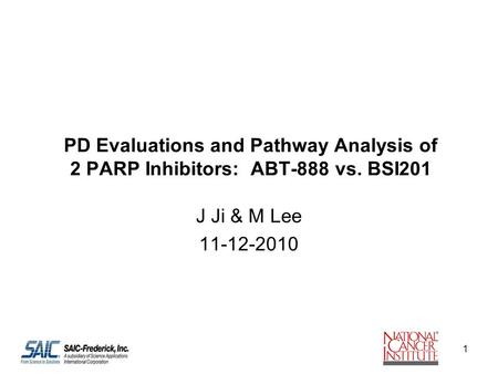 PD Evaluations and Pathway Analysis of 2 PARP Inhibitors: ABT-888 vs. BSI201 J Ji & M Lee 11-12-2010 1.