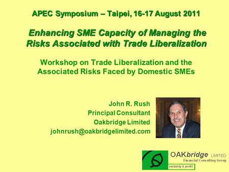 APEC Symposium – Taipei, 16-17 August 2011 Enhancing SME Capacity of Managing the Risks Associated with Trade Liberalization APEC Symposium – Taipei, 16-17.