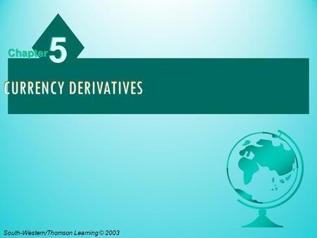 5 Chapter Currency Derivatives South-Western/Thomson Learning © 2003.
