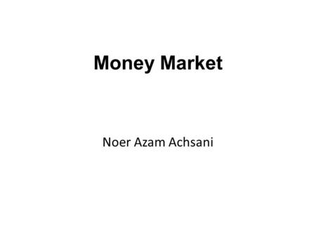 Noer Azam Achsani Money Market. Courses Materials Exchange Rates and Exchange Rates System Eurocurrency and International Money Market Covered, Uncovered.