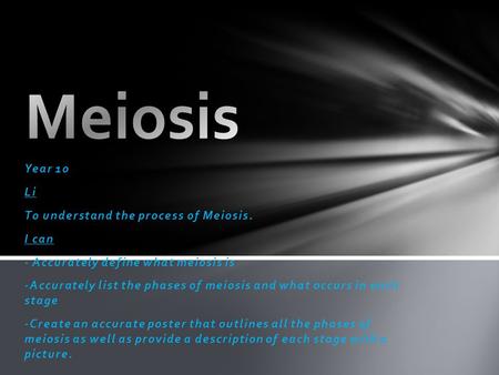 Meiosis Year 10 Li To understand the process of Meiosis. I can