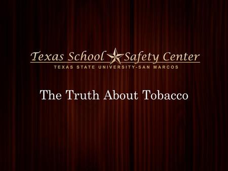 1 The Truth About Tobacco. 2 Tobacco Truths LONG TERM: Cancer Respiratory disease Heart attack When used as directed – kills people Texas School Safety.