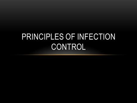 PRINCIPLES OF INFECTION CONTROL. MICROORGANISM OR MICROBE 1. Small living organism 2. Not visible to the naked eye 3. Must be viewed under a microscope.