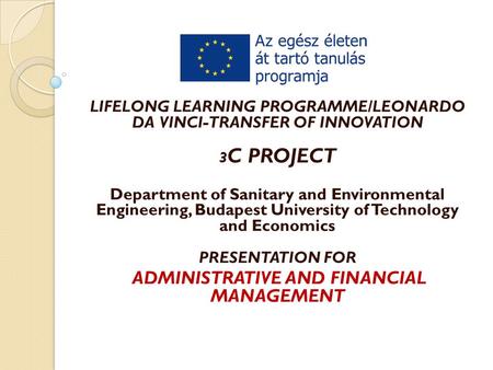 LIFELONG LEARNING PROGRAMME/LEONARDO DA VINCI-TRANSFER OF INNOVATION 3 C PROJECT Department of Sanitary and Environmental Engineering, Budapest University.