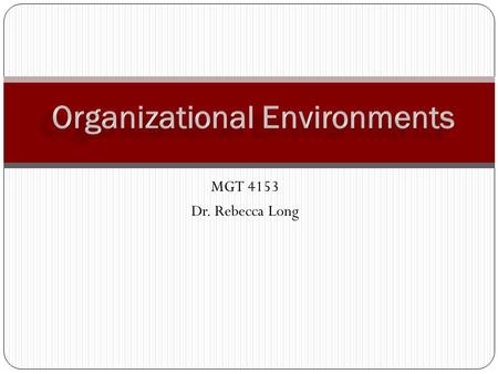 MGT 4153 Dr. Rebecca Long. Defined as all elements that exist outside the boundary of the organization and have the potential to affect all or part of.