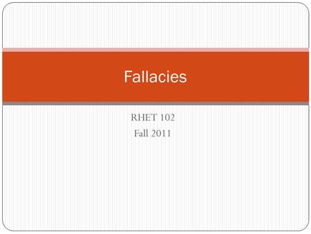 RHET 102 Fall 2011 Fallacies. What is a Fallacy A False Appeal In Rhetoric the term fallacy is used to describe the *misuse* of an otherwise common and.